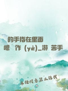 學長的手指在里面轉動 嗯 寫作業(yè)